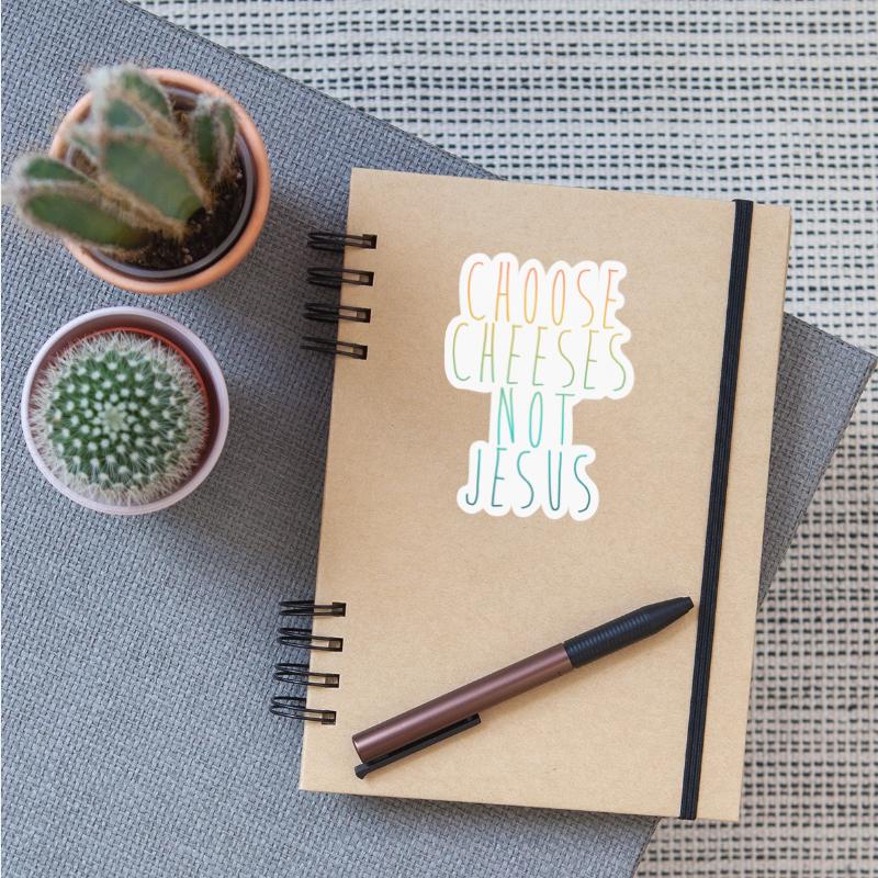 Choose Cheeses - not Jesus