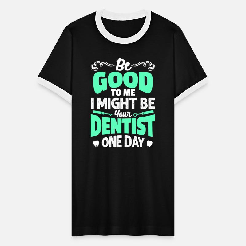 Be Good To Me I Might Be Your Dentist One Day