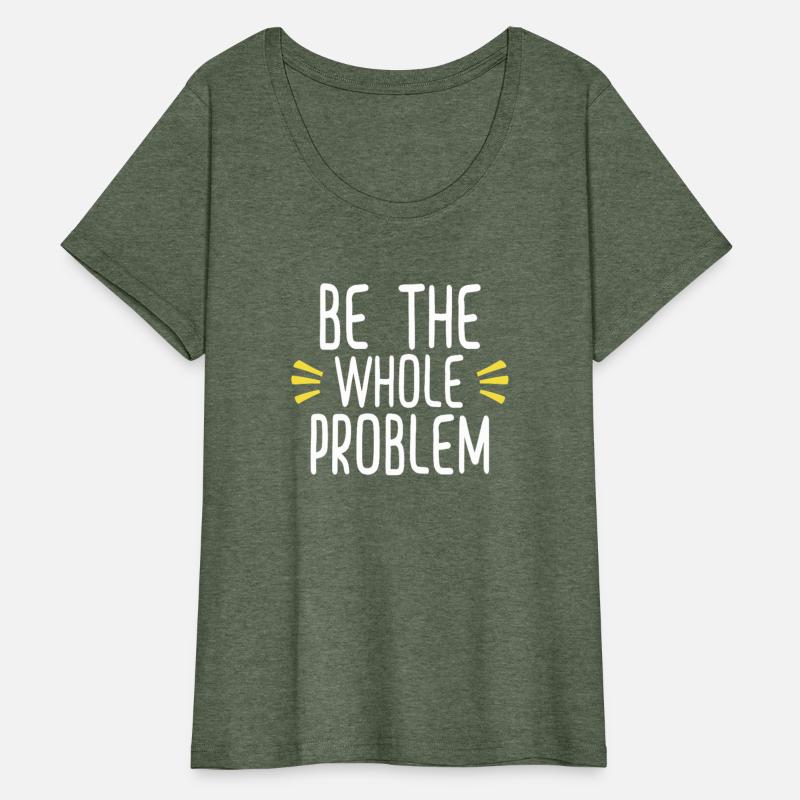 Be the whole problem funny sarcastic design