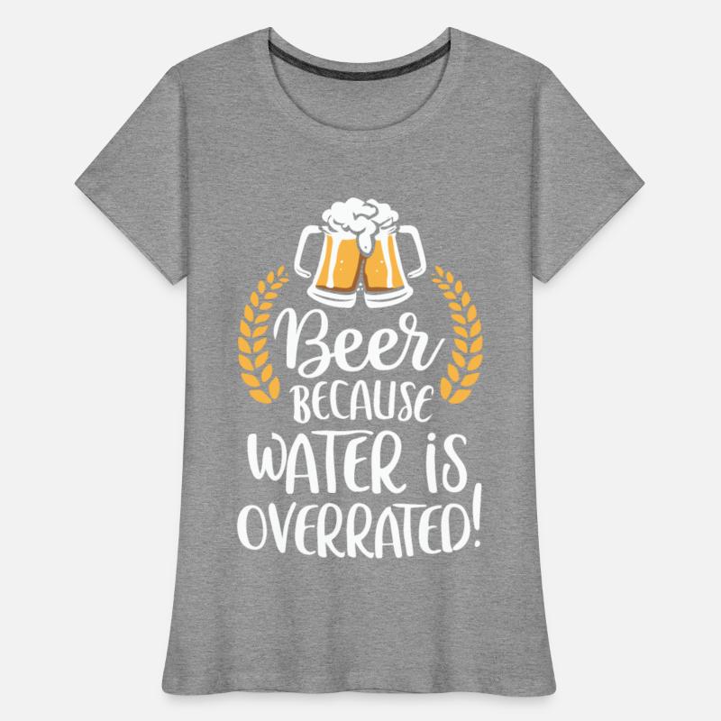 Beer Because Water Is Overrated Beer Drinker