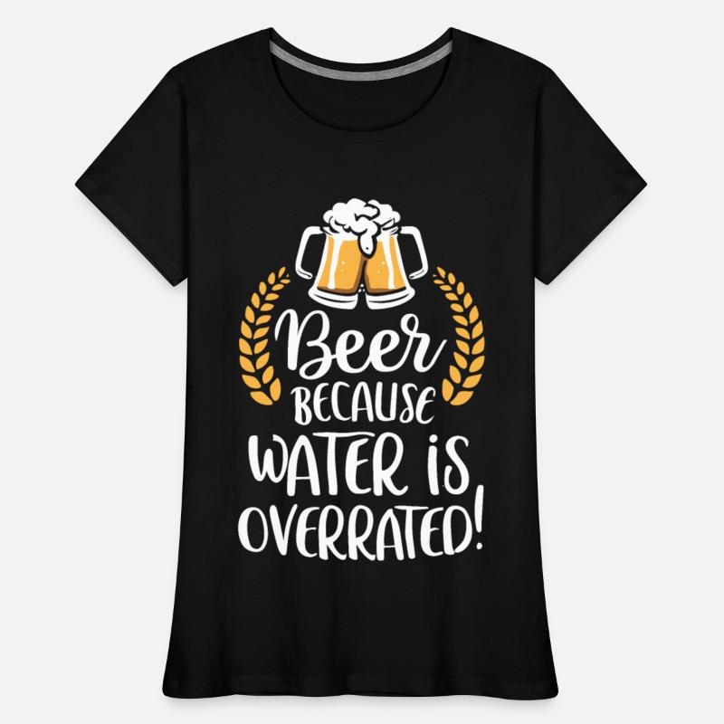 Beer Because Water Is Overrated Beer Drinker