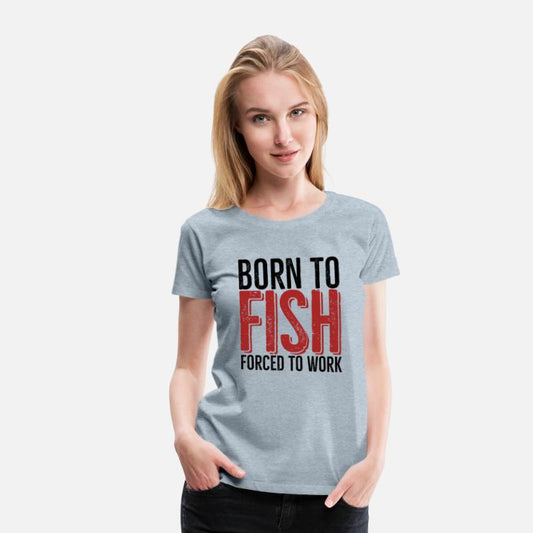 Born To Fish Forced To Work
