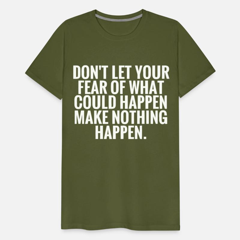 Dont Let The Fear Of What Could Happen Make