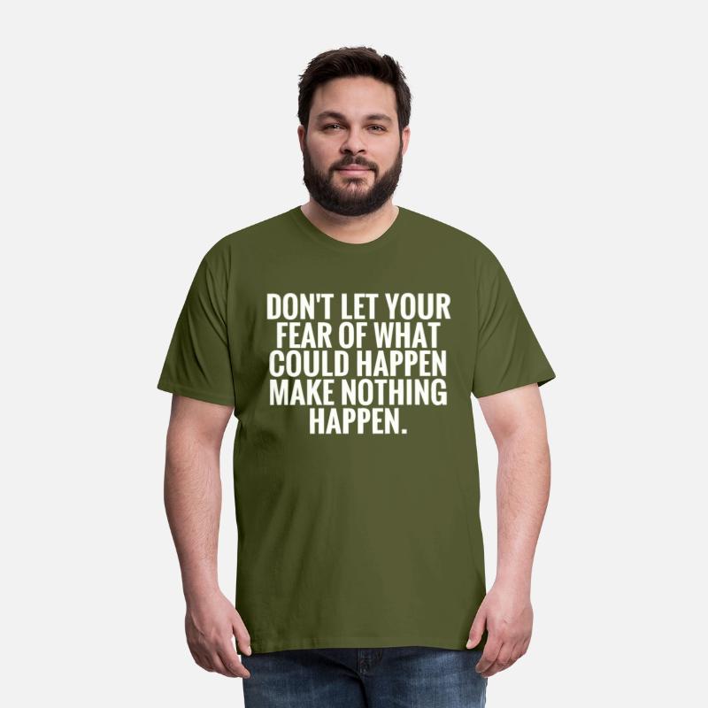 Dont Let The Fear Of What Could Happen Make