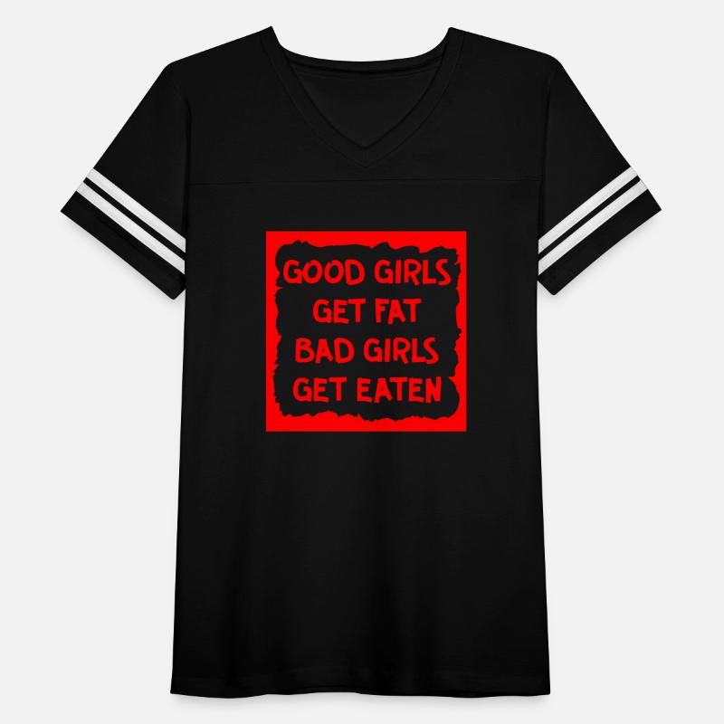 Good Girls Get Fat Bad Girls Get Eaten