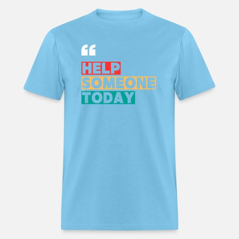 HELP SOMEONE TODAY MOTIVATION QUOTES COOL T SHIRT