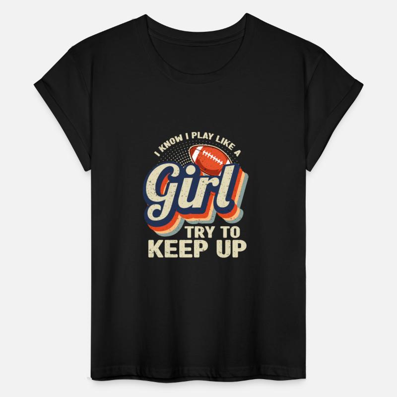 I Know I Play Like A Girl Try To Keep Up Football
