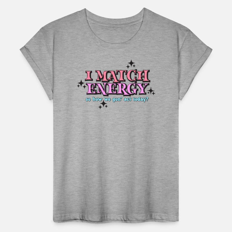 I Match Energy So How We Gonna Act Today