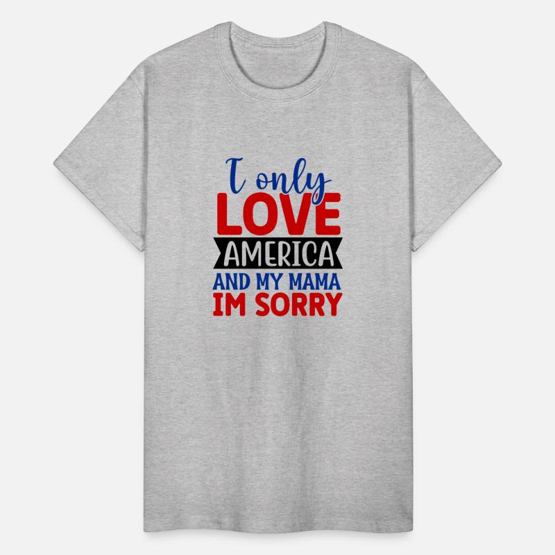 I only love America and my mama Im sorry