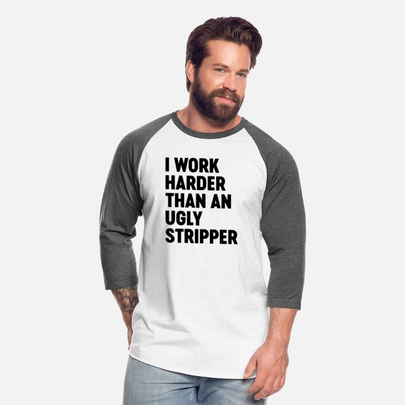 I Work Harder Than An Ugly Stripper Funny