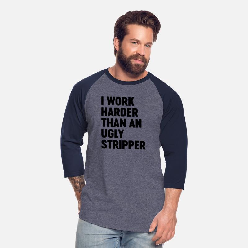 I Work Harder Than An Ugly Stripper Funny