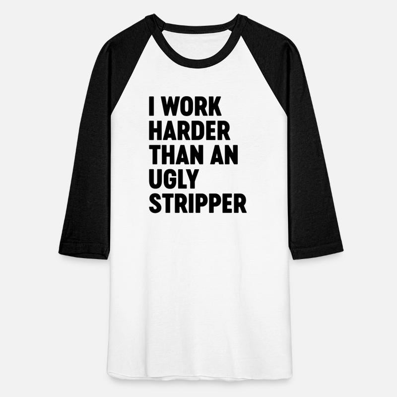 I Work Harder Than An Ugly Stripper Funny