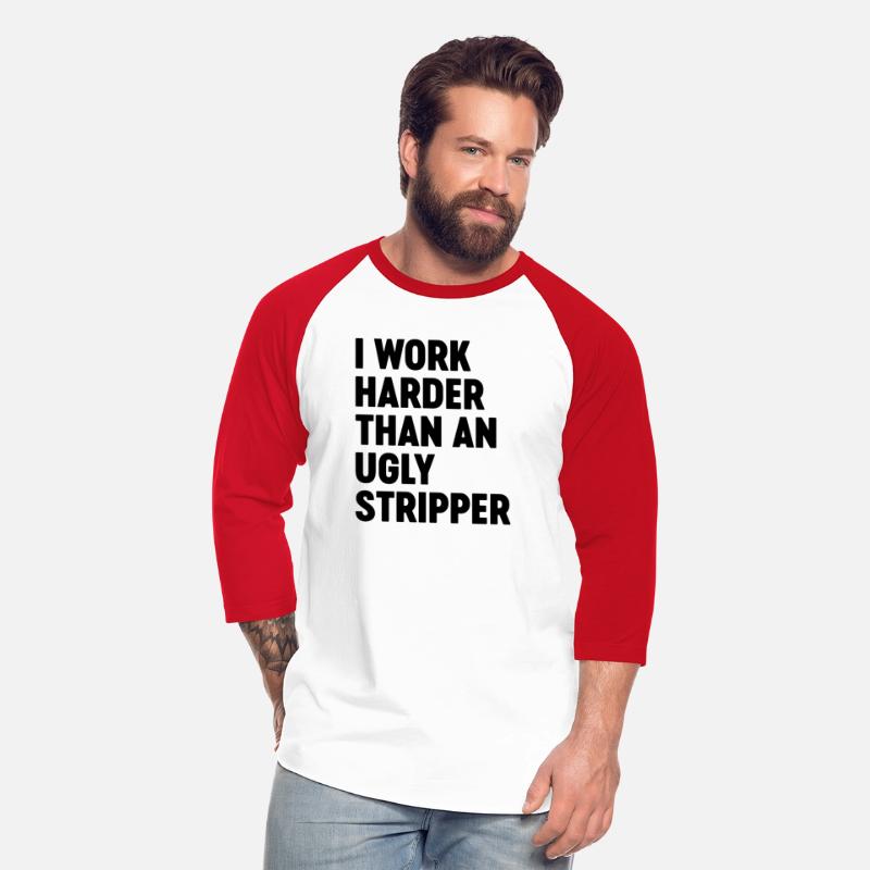 I Work Harder Than An Ugly Stripper Funny