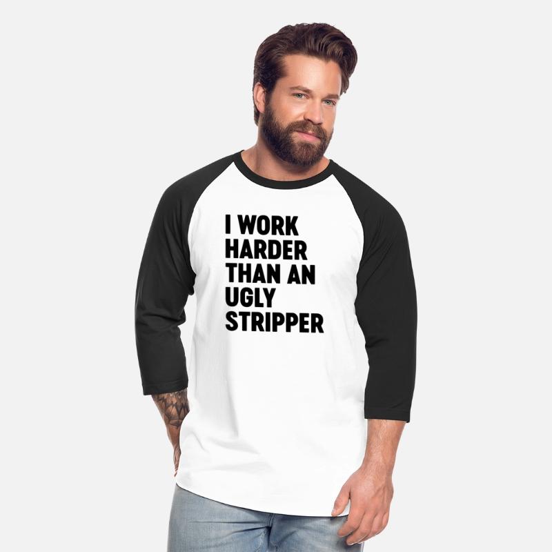 I Work Harder Than An Ugly Stripper Funny