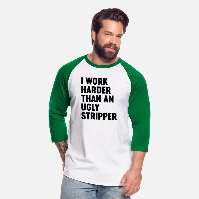 I Work Harder Than An Ugly Stripper Funny