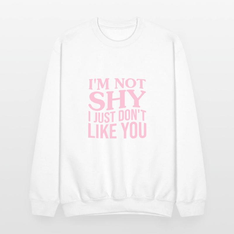 I'm Not Shy I Just Don't Like You