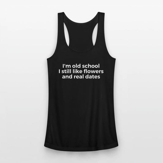 I'm Old School I Still Like Flowers And Real Dates