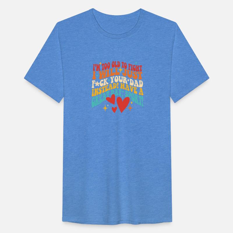 I'm Too Old To Fight Will Just Fk Your Dad Instead