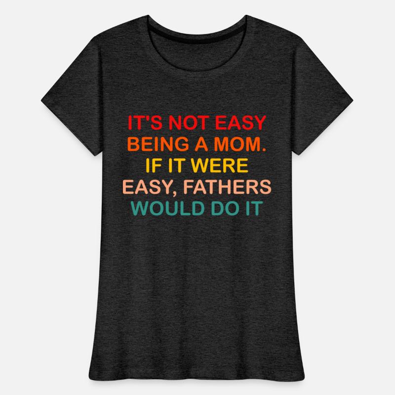 it's not easy being a mom. if it were easy