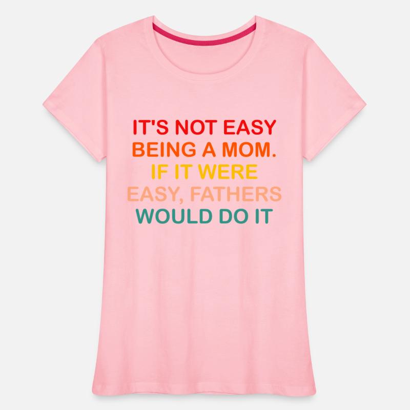 it's not easy being a mom. if it were easy