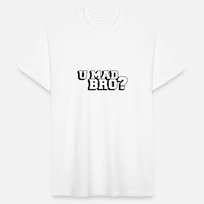 U mad bro Are you mad bro