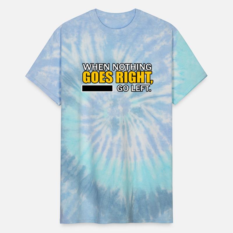 WHEN NOTHING GOES RIGHT, GO LEFT TSHIRT SHIRT